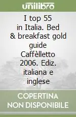 I top 55 in Italia. Bed & breakfast gold guide Caffèlletto 2006. Ediz. italiana e inglese Acquista Ora