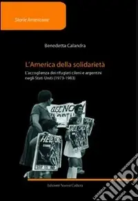 L‘America della solidarietà. L‘accoglienza dei rifugiati cileni e argentini negli Stati Uniti (1973-1983) Soddisfatti O Rimborsati