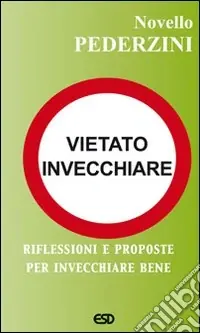 Promozione Esclusiva Vietato invecchiare. Riflessioni e proposte per invecchiare bene