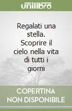 Regalati una stella. Scoprire il cielo nella vita di tutti i giorni Ultimissimo Modello
