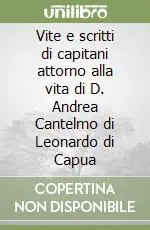 Vite e scritti di capitani attorno alla vita di D. Andrea Cantelmo di Leonardo di Capua Offerta