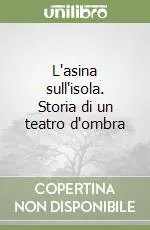 Offerta Speciale L‘asina sull‘isola. Storia di un teatro d‘ombra