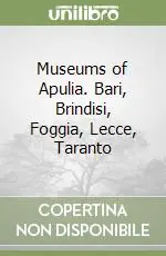 Museums of Apulia. Bari, Brindisi, Foggia, Lecce, Taranto Prezzo Scontato