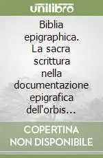 Biblia epigraphica. La sacra scrittura nella documentazione epigrafica dell‘orbis christianvs antiqvvs (III-VIII secolo) Super Prezzo