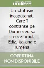 Must-Have Un «totusi» încapatanat. Care îl contranse pe Dumnezeu sa creeze omul. Ediz. italiana e rumena