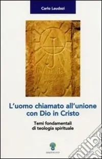 Solo Oggi L‘uomo chiamato all‘unione con Dio in Cristo. Temi fondamentali di teologia spirituale