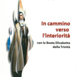 In cammino verso l‘interiorità con la beata Elisabetta della Trinità Vendita Finale