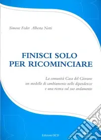 Occasione Imperdibile Finisci solo per ricominciare. La comunità Casa del Giovane un modello di cambiamento nelle dipendenze e una ricerca sul suo andamento