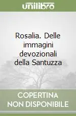 Rosalia. Delle immagini devozionali della Santuzza Offerta Limitata