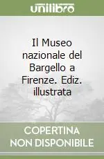 Il Museo nazionale del Bargello a Firenze. Ediz. illustrata Popolare