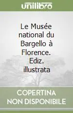 Le Musée national du Bargello à Florence. Ediz. illustrata Ordina Subito