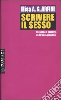 Acquista Ora Scrivere il sesso. Retoriche e narrative della transessualità