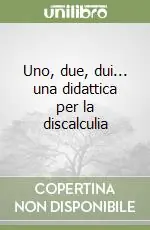 Uno, due, dui... una didattica per la discalculia Subito Disponibile