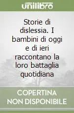 Storie di dislessia. I bambini di oggi e di ieri raccontano la loro battaglia quotidiana Offerta Del Giorno