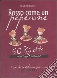 Rosso come un peperone. 50 ricette con il «pepe del Brasile» Miglior Prezzo