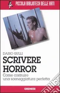 Scrivere horror. Come costruire una sceneggiatura perfetta Soddisfatti O Rimborsati