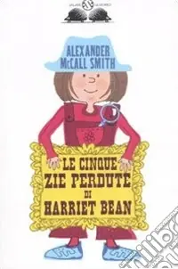 Le cinque zie perdute di Harriet Bean. Ediz. illustrata Nuova Collezione