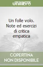 Novità Un folle volo. Note ed esercizi di critica empatica