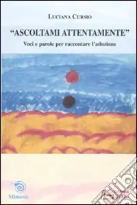 Ascoltami attentamente. Voci e parole per raccontare l‘adozione Quantità Limitata