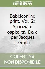 Babeleonline print. Vol. 2 Amicizia e ospitalità. Da e per Jacques Derrida Prezzo Conveniente