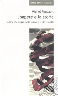 Promozione Esclusiva Il sapere e la storia. Sull‘archeologia delle scienze e altri scritti