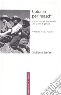 Colonia per maschi. Italiani in Africa Orientale una storia di genere Direttamente Dal Produttore
