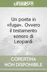 Professionale Un poeta in «fuga». Ovvero il testamento sonoro di Leopardi