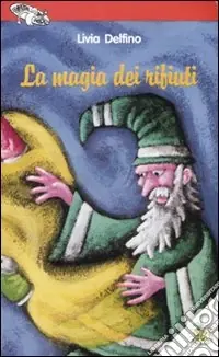 La magia dei rifiuti. Ediz. illustrata Spedito Oggi