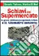 Schiavi del supermercato. La grande distribuzione organizzata in Italia e le alternative concrete Prezzo Ridotto