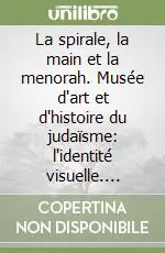 La spirale, la main et la menorah. Musée d‘art et d‘histoire du judaïsme l‘identité visuelle. Ediz. francese e inglese Saldi
