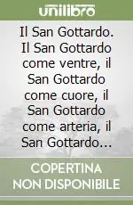 Il San Gottardo. Il San Gottardo come ventre, il San Gottardo come cuore, il San Gottardo come arteria, il San Gottardo come cervello Vendita Finale