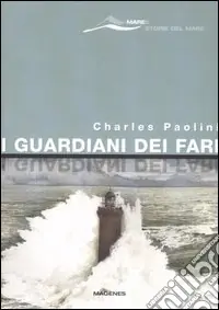 I guardiani dei fari. Sentinelle del mare. Storie e leggende. Ediz. illustrata Compra Adesso