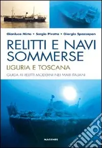 Vendita Finale Relitti e navi sommerse. Liguria e Toscana. Guida ai relitti moderni nei mari italiani. Ediz. illustrata