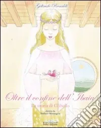 Sconto Oltre il confine dell‘Ibaia. La storia di Glibello. Ediz. illustrata