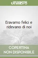 Eravamo felici e ridevano di noi Compra Online