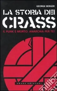 La storia dei Crass. Il punk è morto. Anarchia per te! Nuovo Arrivo