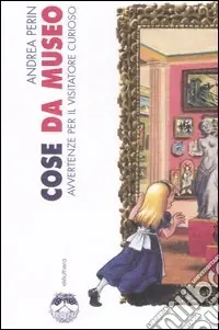 Cose da museo. Avvertenze per il visitatore curioso Di Tendenza