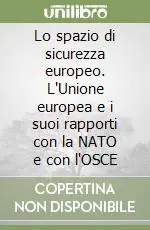 Lo spazio di sicurezza europeo. L‘Unione europea e i suoi rapporti con la NATO e con l‘OSCE Compra Online