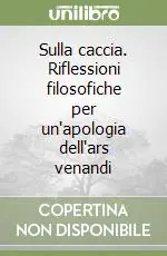 Saldi Sulla caccia. Riflessioni filosofiche per un‘apologia dell‘ars venandi