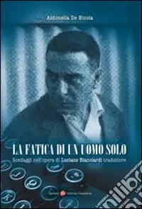 Subito Disponibile La fatica di un uomo solo. Sondaggi nell‘opera di Luciano Bianciardi traduttore