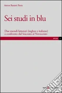 Prezzo Conveniente Sei studi in blu. Due mondi letterari (inglese e italiano) a confronto dal Seicento al Novecento