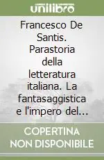 Francesco De Santis. Parastoria della letteratura italiana. La fantasaggistica e l‘impero del verosimile Economico