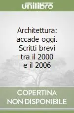 Architettura accade oggi. Scritti brevi tra il 2000 e il 2006 Subito Disponibile