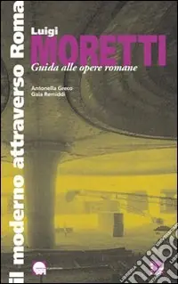 Luigi Moretti. Guida alle opere romane Più Venduto