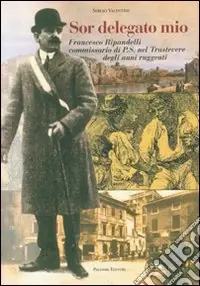 Compra Oggi Stesso Sor delegato mio. Francesco Ripandelli commissario di P.S. nel Trastevere degli anni ruggenti