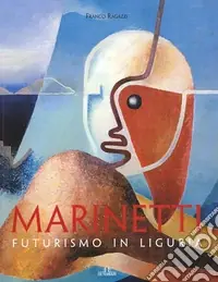 Marinetti. Futurismo in Liguria. Ediz. illustrata Soddisfatti O Rimborsati
