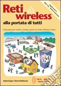 Reti wireless alla portata di tutti. Guida pratica per valutare, installare e gestire reti wireless per Windows e Macintosh Direttamente Dal Produttore