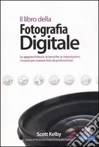 Il libro della fotografia digitale. Le apparecchiature, le tecniche, le impostazioni, i trucchi per scattare foto da professionisti. Ediz. illustrata Promo Stagionale