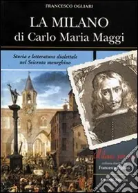 La Milano di Carlo Maria Maggi. Storia e letteratura dialettale nel Seicento meneghino Bestseller