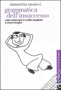 Grammatica dell‘insuccesso. Come azzeccare le scelte sbagliate e vivere meglio A Buon Prezzo